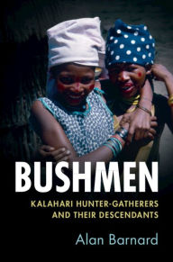 Title: Bushmen: Kalahari Hunter-Gatherers and their Descendants, Author: Alan Barnard