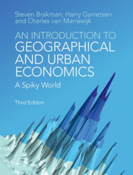 Title: An Introduction to Geographical and Urban Economics: A Spiky World, Author: Steven Brakman