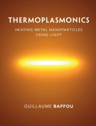Title: Thermoplasmonics: Heating Metal Nanoparticles Using Light, Author: Guillaume Baffou