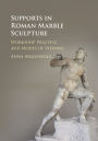 Supports in Roman Marble Sculpture: Workshop Practice and Modes of Viewing