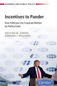 Title: Incentives to Pander: How Politicians Use Corporate Welfare for Political Gain, Author: Nathan M. Jensen