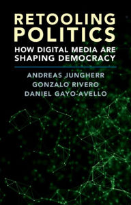 Title: Retooling Politics: How Digital Media Are Shaping Democracy, Author: Andreas Jungherr