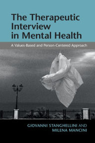 Title: The Therapeutic Interview in Mental Health: A Values-Based and Person-Centered Approach, Author: Giovanni Stanghellini