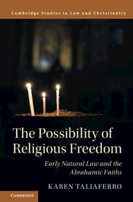 Title: The Possibility of Religious Freedom: Early Natural Law and the Abrahamic Faiths, Author: Karen Taliaferro