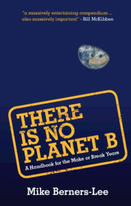 Title: There Is No Planet B: A Handbook for the Make or Break Years, Author: Mike Berners-Lee