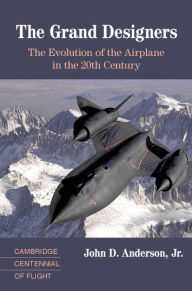 Title: The Grand Designers: The Evolution of the Airplane in the 20th Century, Author: John D. Anderson Jr