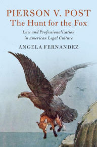 Title: Pierson v. Post, The Hunt for the Fox: Law and Professionalization in American Legal Culture, Author: Angela Fernandez