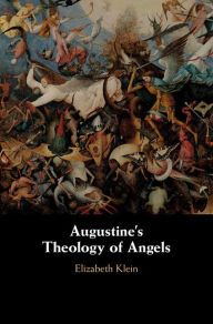 Title: Augustine's Theology of Angels, Author: Elizabeth Klein