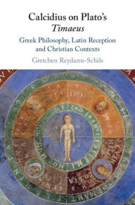 Title: Calcidius on Plato's Timaeus: Greek Philosophy, Latin Reception, and Christian Contexts, Author: Gretchen Reydams-Schils