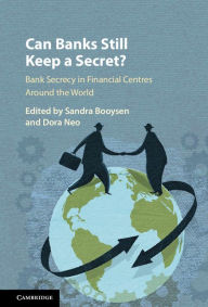 Title: Can Banks Still Keep a Secret?: Bank Secrecy in Financial Centres around the World, Author: Sandra Booysen