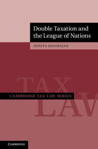 Title: Double Taxation and the League of Nations, Author: Sunita Jogarajan