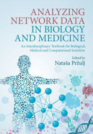 Title: Analyzing Network Data in Biology and Medicine: An Interdisciplinary Textbook for Biological, Medical and Computational Scientists, Author: Natasa Przulj