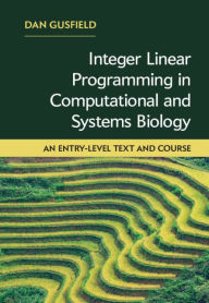 Title: Integer Linear Programming in Computational and Systems Biology: An Entry-Level Text and Course, Author: Dan Gusfield
