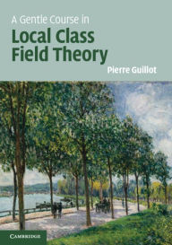 Title: A Gentle Course in Local Class Field Theory: Local Number Fields, Brauer Groups, Galois Cohomology, Author: Pierre Guillot