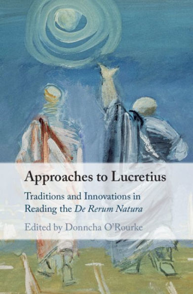 Approaches to Lucretius: Traditions and Innovations in Reading the De Rerum Natura