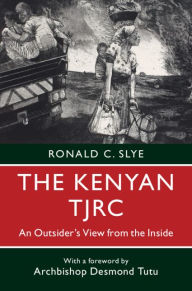 Title: The Kenyan TJRC: An Outsider's View from the Inside, Author: Ronald C. Slye