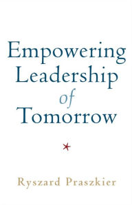 Title: Empowering Leadership of Tomorrow, Author: Ryszard Praszkier
