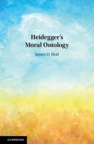 Title: Heidegger's Moral Ontology, Author: James D. Reid