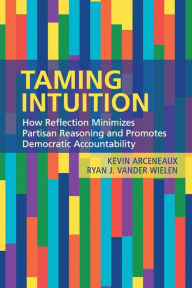 Title: Taming Intuition: How Reflection Minimizes Partisan Reasoning and Promotes Democratic Accountability, Author: Kevin Arceneaux