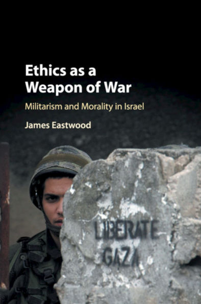 Ethics as a Weapon of War: Militarism and Morality Israel