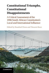 Title: Constitutional Triumphs, Constitutional Disappointments: A Critical Assessment of the 1996 South African Constitution's Local and International Influence, Author: Rosalind Dixon