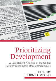 Title: Prioritizing Development: A Cost Benefit Analysis of the United Nations' Sustainable Development Goals, Author: Bjorn Lomborg