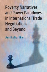Title: Poverty Narratives and Power Paradoxes in International Trade Negotiations and Beyond, Author: Amrita Narlikar