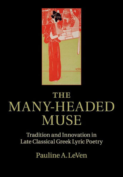 The Many-Headed Muse: Tradition and Innovation Late Classical Greek Lyric Poetry