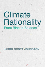 Title: Climate Rationality: From Bias to Balance, Author: Jason S. Johnston