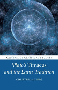 Title: Plato's Timaeus and the Latin Tradition, Author: Christina Hoenig