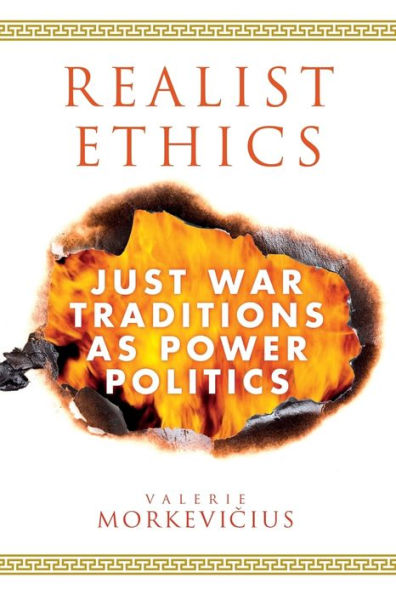 Realist Ethics: Just War Traditions as Power Politics