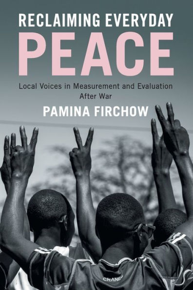 Reclaiming Everyday Peace: Local Voices in Measurement and Evaluation After War