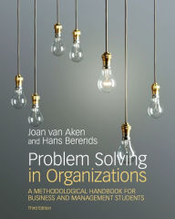 Title: Problem Solving in Organizations: A Methodological Handbook for Business and Management Students / Edition 3, Author: Joan Ernst van Aken