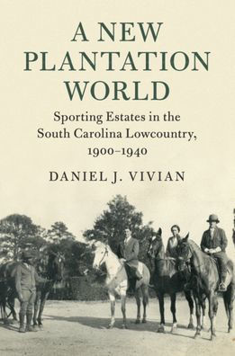 A New Plantation World: Sporting Estates in the South Carolina Lowcountry, 1900-1940