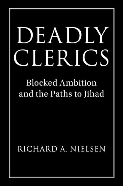 Deadly Clerics: Blocked Ambition and the Paths to Jihad