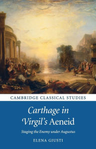 Title: Carthage in Virgil's Aeneid: Staging the Enemy under Augustus, Author: Elena Giusti