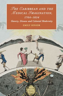 the Caribbean and Medical Imagination, 1764-1834: Slavery, Disease Colonial Modernity