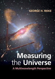 Title: Measuring the Universe: A Multiwavelength Perspective, Author: George H. Rieke