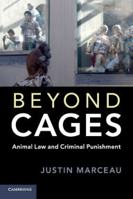 Title: Beyond Cages: Animal Law and Criminal Punishment, Author: Justin Marceau