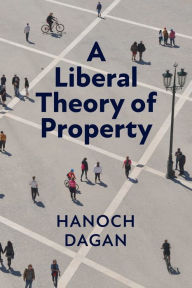 Title: A Liberal Theory of Property, Author: Hanoch Dagan