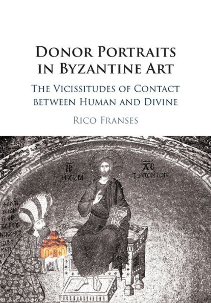 Donor Portraits Byzantine Art: The Vicissitudes of Contact between Human and Divine