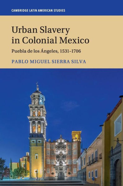 Urban Slavery Colonial Mexico: Puebla de los Ángeles, 1531-1706