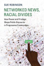 Networked News, Racial Divides: How Power and Privilege Shape Public Discourse in Progressive Communities