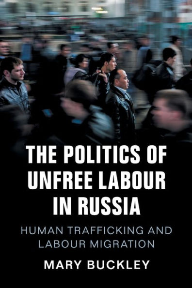 The Politics of Unfree Labour Russia: Human Trafficking and Migration