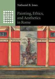 Title: Painting, Ethics, and Aesthetics in Rome, Author: Nathaniel B. Jones