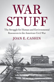 Title: War Stuff: The Struggle for Human and Environmental Resources in the American Civil War, Author: Joan E. Cashin