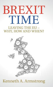 Title: Brexit Time: Leaving the EU - Why, How and When?, Author: Kenneth A. Armstrong