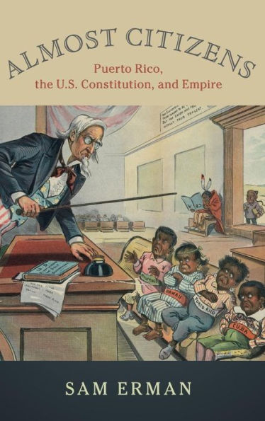 Almost Citizens: Puerto Rico, the U.S. Constitution, and Empire