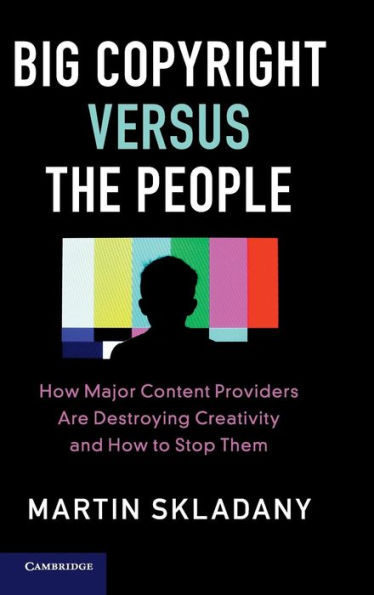 Big Copyright Versus the People: How Major Content Providers Are Destroying Creativity and How to Stop Them