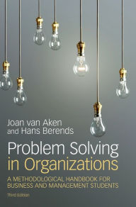Title: Problem Solving in Organizations: A Methodological Handbook for Business and Management Students / Edition 3, Author: Joan Ernst van Aken